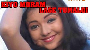Kiyo Moram Lage Tumaloi